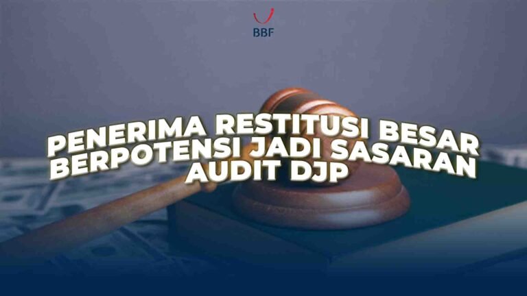 Penerima Restitusi Besar Berpotensi Jadi Sasaran Audit DJP
