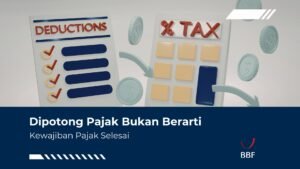 Dipotong Pajak Bukan Berarti Kewajiban Pajak Selesai