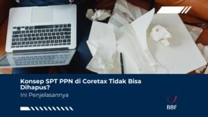 Konsep SPT PPN di Coretax Tidak Bisa Dihapus? Ini Penjelasannya