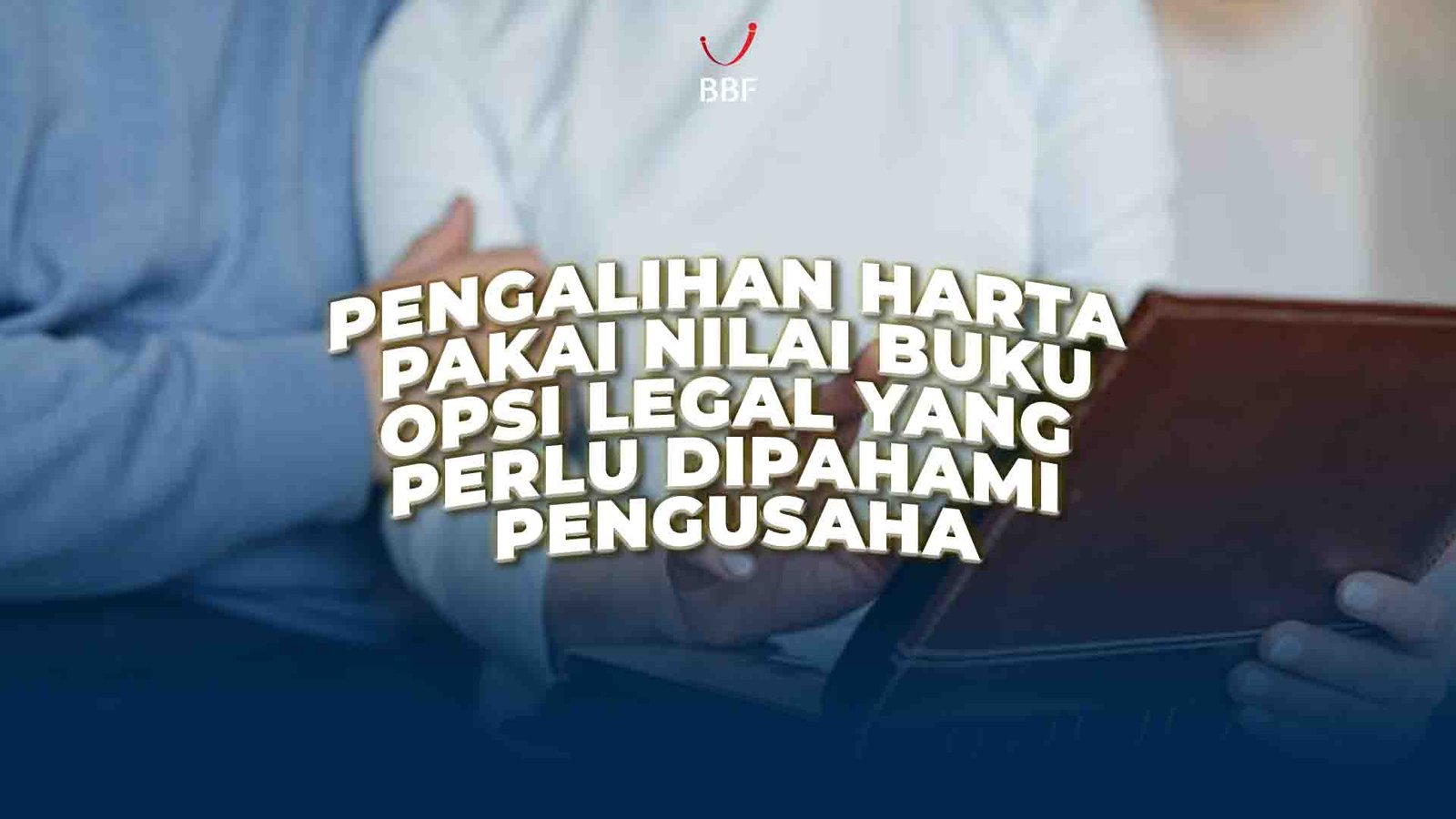 Pengalihan Harta Pakai Nilai Buku: Pengusaha Harus Paham