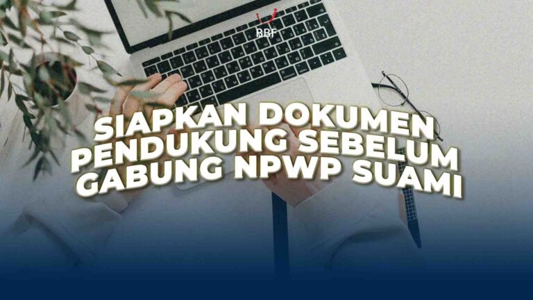 Siapkan Dokumen Pendukung Sebelum Gabung NPWP Suami