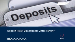 Deposit Pajak Bisa Dipakai Lintas Tahun?