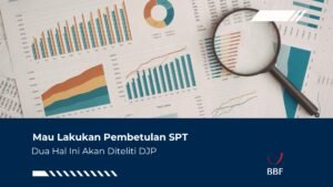 Mau Lakukan Pembetulan SPT, Dua Hal Ini Akan Diteliti DJP