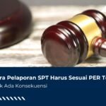 Tata Cara Pelaporan SPT Harus Sesuai PER Terbaru, Jika Tidak Ada Konsekuensi