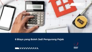 6 Biaya yang Boleh Jadi Pengurang Pajak