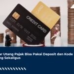 Bayar Utang Pajak Bisa Pakai Deposit dan Kode Billing Sekaligus
