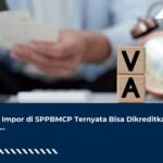 PPN Impor di SPPBMCP Ternyata Bisa Dikreditkan, Tapi…