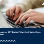 Perpanjang SPT Badan Tapi Salah Kode? Setoran Bisa Tidak Diakui
