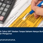 Wajib Tahu! SPT Badan Tanpa Saham Hanya Butuh Daftar Pengurus