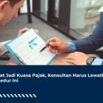 Syarat Jadi Kuasa Pajak, Konsultan Harus Lewati Prosedur Ini