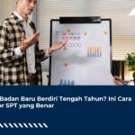 WP Badan Baru Berdiri Tengah Tahun? Ini Cara Lapor SPT yang Benar