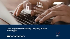 Cara Hapus NPWP Orang Tua yang Sudah Meninggal