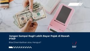 Jangan Sampai Rugi! Lebih Bayar Pajak di Bawah PTKP, Bisa Dikembalikan atau Hangus?