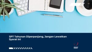 Waktu Penyampaian SPT Tahunan Diperpanjang, Jangan Lewatkan Syarat Ini