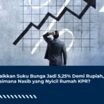 BI Naikkan Suku Bunga Jadi 5,25% Demi Rupiah, Bagaimana Nasib yang Nyicil Rumah KPR?