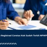 Baru Registrasi Coretax Kok Sudah Terbit NPWP?