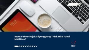 Input Faktur Pajak Digunggung Tidak Bisa Pakai MacBook?