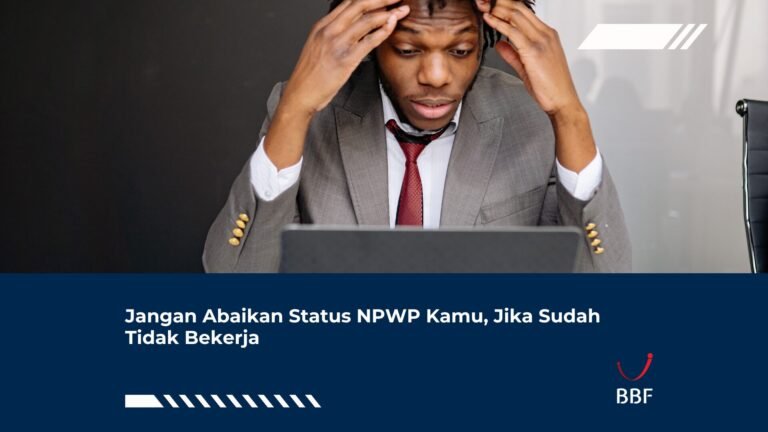 Jangan Abaikan Status NPWP Kamu, Jika Sudah Tidak Bekerja