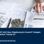 NPWP Istri Mau Digabung ke Suami? Jangan Lewatkan Tahap Ini