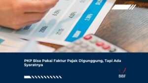 PKP Bisa Pakai Faktur Pajak Digunggung, Tapi Ada Syaratnya