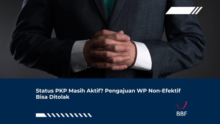 Status PKP Masih Aktif? Pengajuan WP Non-Efektif Bisa Ditolak