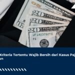 WP Kriteria Tertentu Wajib Bersih dari Kasus Pajak 5 Tahun