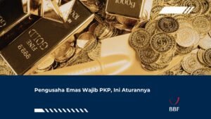 Pengusaha Emas Wajib PKP, Ini Aturannya