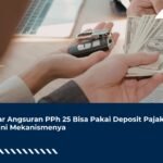 Bayar Angsuran PPh 25 Bisa Pakai Deposit Pajak, Begini Mekanismenya