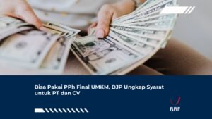Bisa Pakai PPh Final UMKM, DJP Ungkap Syarat untuk PT dan CV
