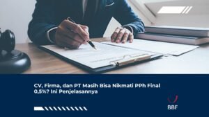 CV, Firma, dan PT Masih Bisa Nikmati PPh Final 0,5%? Ini Penjelasannya