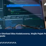 Kode Otorisasi Bisa Kedaluwarsa, Wajib Pajak Perlu Waspada