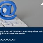 Mengajukan SKB PPh Final atas Pengalihan Tanah/Bangunan Warisan di Coretax