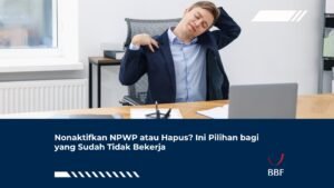 Nonaktifkan NPWP atau Hapus? Ini Pilihan bagi yang Sudah Tidak Bekerja