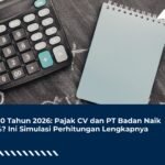 PP 20 Tahun 2026: Pajak CV dan PT Badan Naik 120%? Ini Simulasi Perhitungan Lengkapnya
