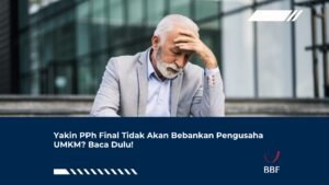 Yakin PPh Final Tidak Akan Bebankan Pengusaha UMKM? Baca Dulu!