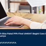 Masih Bisa Pakai PPh Final UMKM? Begini Cara Cek Statusnya