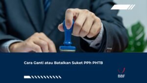 Cara Ganti atau Batalkan Suket PPh PHTB