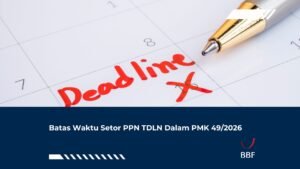 Batas Waktu Setor PPN TDLN Dalam PMK 49/2026