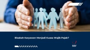 Bisakah Karyawan Menjadi Kuasa Wajib Pajak?