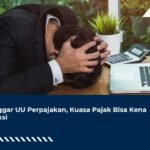 Langgar UU Perpajakan, Kuasa Pajak Bisa Kena Sanksi