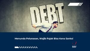 Menunda Pelunasan, Wajib Pajak Bisa Kena Sanksi