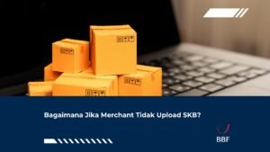 Bagaimana Jika Merchant Tidak Upload SKB?