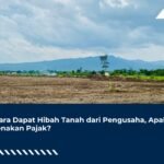 Negara Dapat Hibah Tanah dari Pengusaha, Apakah Dikenakan Pajak?