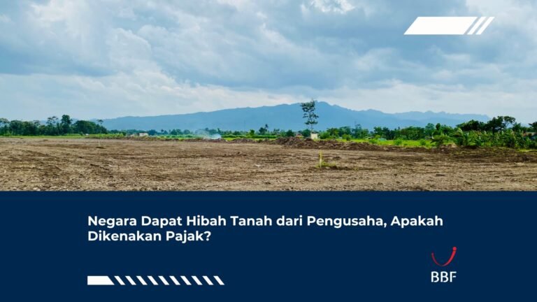 Negara Dapat Hibah Tanah dari Pengusaha, Apakah Dikenakan Pajak?