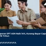 Pelaporan SPT ASN Naik 14%, Kurang Bayar Capai Rp9,16 Triliun