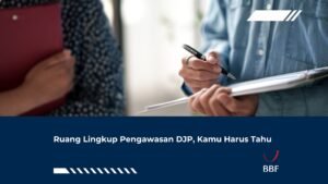 Ruang Lingkup Pengawasan DJP, Kamu Harus Tahu