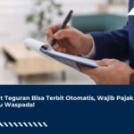 Surat Teguran Bisa Terbit Otomatis, Wajib Pajak Perlu Waspada!