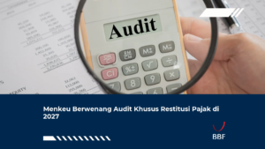 Menkeu Berwenang Audit Khusus Restitusi Pajak di 2027