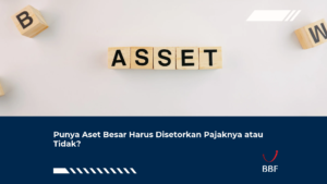 Punya Aset Besar Harus Disetorkan Pajaknya atau Tidak?