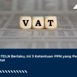 SPP-TDLN Berlaku, Ini 3 Ketentuan PPN yang Perlu Dicatat
